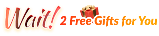 Wait! 2 Free Gifts for You